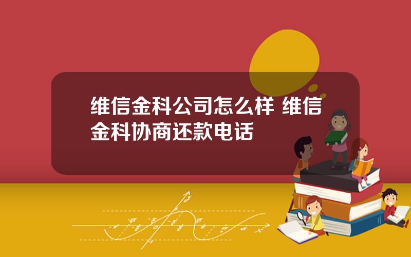 维信金科公司怎么样 维信金科协商还款电话